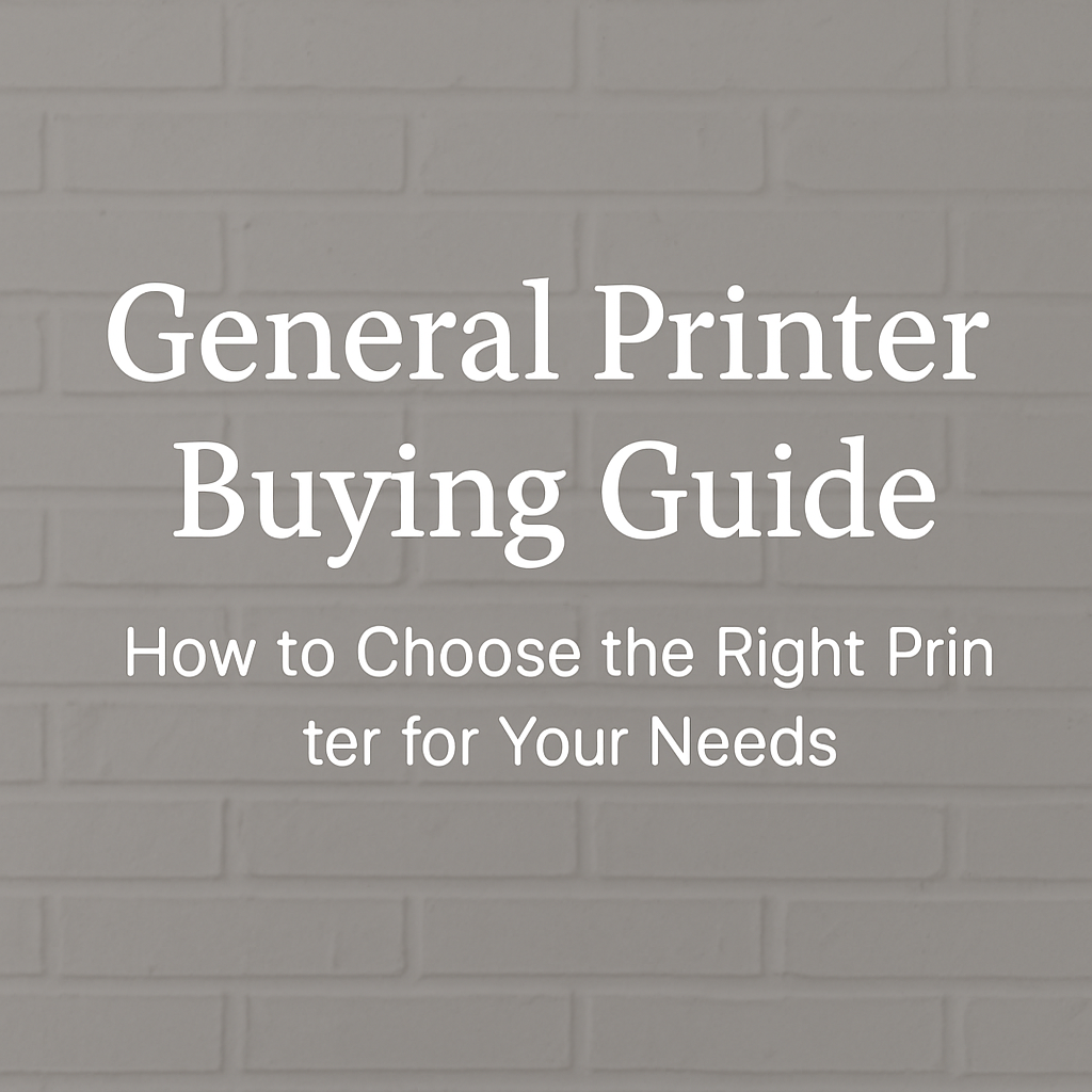 General Printer Buying Guide: How to Choose the Right Printer for Your Needs